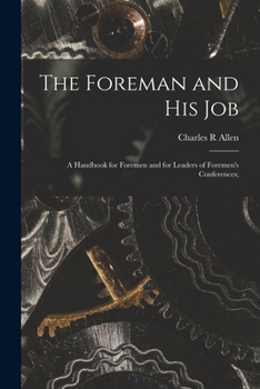 Paperback The Foreman and His Job [microform]; a Handbook for Foremen and for Leaders of Foremen's Conferences; Book