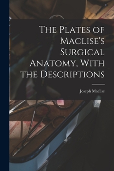 Paperback The Plates of Maclise's Surgical Anatomy, With the Descriptions Book
