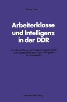 Paperback Arbeiterklasse Und Intelligenz in Der DDR: Soziale Annäherung Von Produktionsarbeiterschaft Und Wissenschaftlich-Technischer Intelligenz Im Industrieb [German] Book