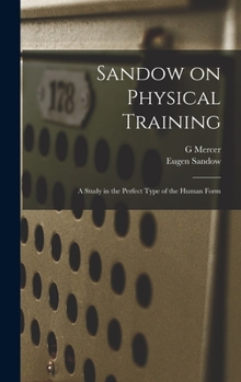 Hardcover Sandow on Physical Training: A Study in the Perfect Type of the Human Form Book