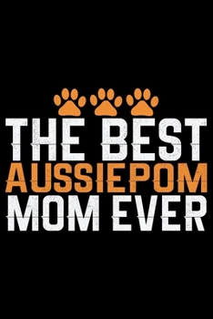 Paperback The Best Aussiedoodle Mom Ever: Cool Aussiepom Dog Journal Notebook - Aussiepom Puppy Lover Gifts - Funny Aussiepom Dog Notebook - Aussiepom Owner Gif Book