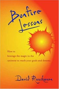 Bonfire Lessons: How to Leverage the Magic in the Universe to Reach Your Goals and Dreams