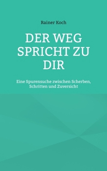 Paperback Der Weg spricht zu Dir: Eine Spurensuche zwischen Scherben, Schritten und Zuversicht [German] Book
