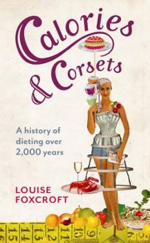 Hardcover Calories and Corsets: A history of dieting over two thousand years Book