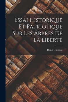 Paperback Essai Historique Et Patriotique Sur Les Arbres De La Liberte [French] Book