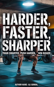 Harder, Faster, Sharper: Train Smarter, Push Harder, Win Bigger