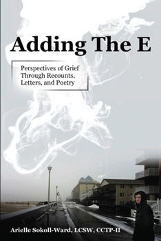 Paperback Adding the E: Perspectives of Grief Through Recounts, Letters, and Poetry Book