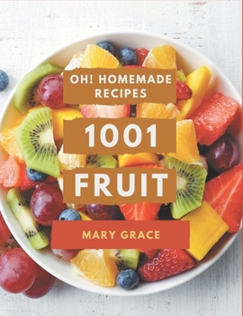 Paperback Oh! 1001 Homemade Fruit Recipes: I Love Homemade Fruit Cookbook! Book