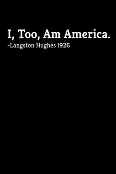 I, Too, Am America. - Langston Hughes 1926: Journal / Notebook / Diary Gift - 6”x9” - 120 pages - White Lined Paper - Matte Cover"
