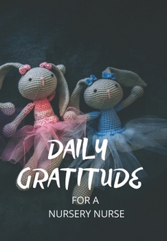 DAILY GRATITUDE FOR A NURSERY NURSE: This simple LIFE - CHANGING Gratitude Journal is a guide to help you MANIFEST a MINDSET of gratitude!
