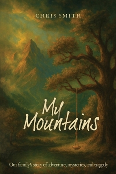 My Mountains : Our Family's Story of Adventure, Mysteries, and Tragedy