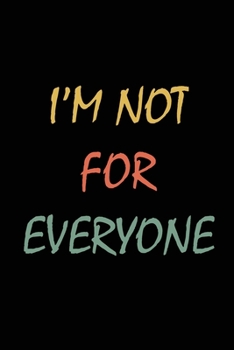 Paperback I'm Not for Everyone: Blank Lined Journal (Notebook, Diary) Gift Ideas for Sarcastic Lovers(120 pages, Lined, 6x9), Funny Sarcasm Sayings Hu Book