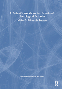 Hardcover A Patient's Workbook for Functional Neurological Disorder: Helping to Release the Pressure Book