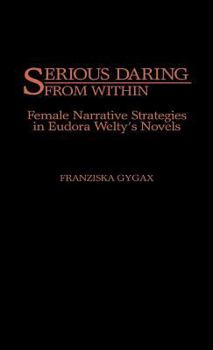 Hardcover Serious Daring from Within: Female Narrative Strategies in Eudora Welty's Novels Book