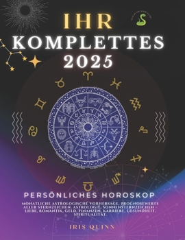 Ihr Komplettes Persönliches Horoskop Für 2025: Monatliche astrologische Vorhersagen für jedes Sternzeichen der Astrologie – Liebe, Romantik, Geld, ... (2025 Kosmischer Navigator) (German Edition)