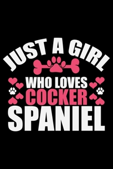 Just A Girl Who Loves Cocker Spaniel: Cool Cocker Spaniel Dog Journal Notebook - Cocker Spaniel Puppy Lover Gifts – Funny Cocker Spaniel Dog Notebook - Cocker Spaniel Owner Gifts. 6 x 9 in 120 pages