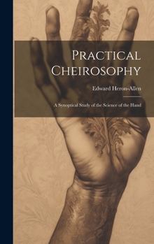 Hardcover Practical Cheirosophy: A Synoptical Study of the Science of the Hand Book