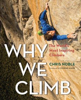 Paperback Why We Climb: The World's Most Inspiring Climbers Book