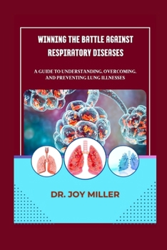 Paperback Winning the Battle Against Respiratory Diseases: A Guide to Understanding, Overcoming, and Preventing Lung Illnesses Book