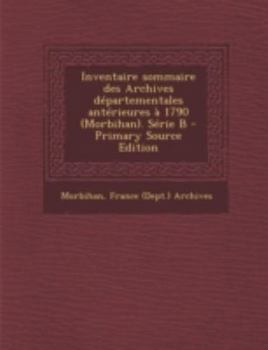Paperback Inventaire Sommaire Des Archives Departementales Anterieures a 1790 (Morbihan). Serie B - Primary Source Edition [French] Book