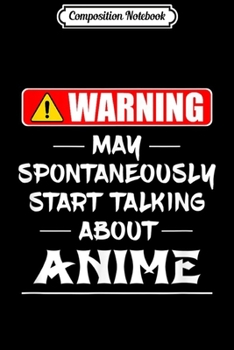 Composition Notebook: Warning May Spontaneously Start Talking About Anime Gift Journal/Notebook Blank Lined Ruled 6x9 100 Pages