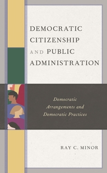 Hardcover Democratic Citizenship and Public Administration: Democratic Arrangements and Democratic Practices Book