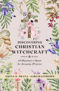 Paperback Discovering Christian Witchcraft: A Beginner's Guide for Everyday Practice Book