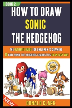 Paperback How To Draw Sonic The Hedgehog: The Ultimate Guide For Children To Drawing 10 Cute Sonic The Hedgehog Characters In An Easy Way (Book 2). Book