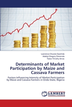 Determinants of Market Participation by Maize and Cassava Farmers: Factors Influencing Intensity of Market Participation by Maize and Cassava Farmers in Ondo State, Nigeria