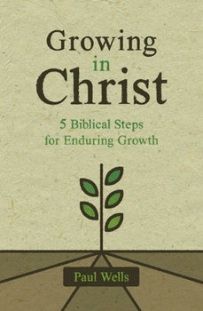 Paperback Growing in Christ: 5 Biblical Steps for Enduring Growth Book