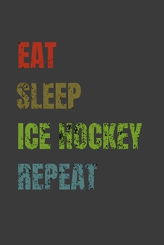 Eat Sleep Ice hockey Repeat: Lined Notebook / Journal Gift
