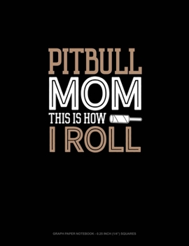 Pitbull Mom This Is How I Roll: Graph Paper Notebook - 0.25 Inch (1/4") Squares