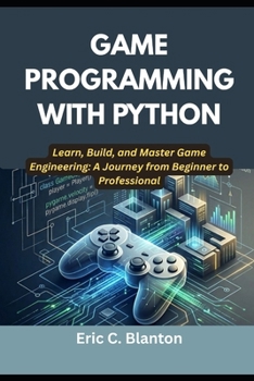 Paperback GAME PROGRAMMING WITH PYTHON: Learn, Build, and Master Game Engineering: A Journey from Beginner to Professional Book