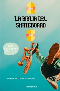 Paperback La Biblia del Skateboard: Aprender sobre el monopatín, su historia, progresar e innovar. [Spanish] Book