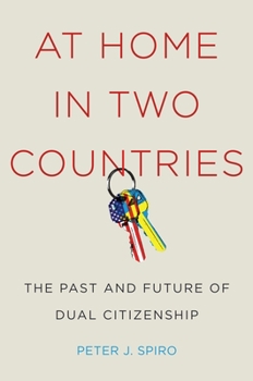 At Home in Two Countries: The Past and Future of Dual Citizenship - Book  of the Citizenship and Migration in the Americas