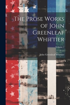 Paperback The Prose Works of John Greenleaf Whittier; Volume 1 Book