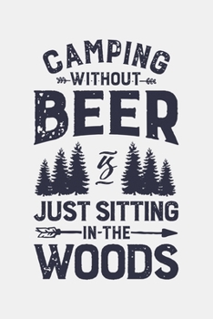 Paperback Camping Without Beer is Just Sitting in The Woods: Camping Lined Notebook, Journal, Organizer, Diary, Composition Notebook, Gifts for Campers and Hike Book