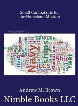 Hardcover Small Combatants for the Homeland Mission: Littoral Combat Ships, Frigates, and Corvettes Book