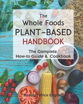 Paperback The Whole Foods Plant-Based Handbook: How-To Guide & Cookbook Book