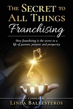 Paperback The Secret To All Things Franchising: How franchising is the secret to a life of passion, purpose and prosperity Book