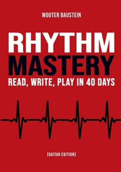 Paperback Rhythm Mastery - Read, Write, Play in 40 Days [Guitar Edition]: A Practical Workbook for Guitarists to Master Rhythm, Timing, Listening Skills, and Mu Book