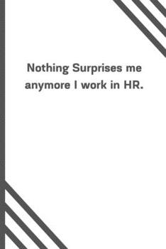 Paperback Nothing Surprises me anymore I work in HR.: 6"x9" 120 Pages Journal Book