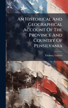 Hardcover An Historical And Geographical Account Of The Province And Country Of Pensilvania Book
