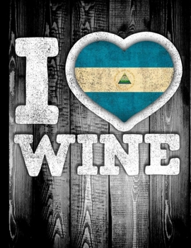 I Love Wine: Nicaragua Flag in Heart Shape for Nicaraguan Wine Drinking Lover - Funny Coworker Heritage Gift  Planner Daily Weekly Monthly Undated Calendar Organizer Journal