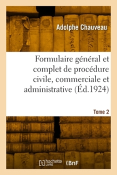 Paperback Formulaire Général Et Complet de Procédure Civile, Commerciale Et Administrative. Tome 2 [French] Book