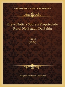 Hardcover Breve Noticia Sobre a Propriedade Rural No Estado Da Bahia: Brasil (1904) [Portuguese] Book