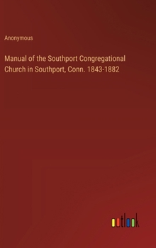 Manual of the Southport Congregational Church in Southport, Conn. 1843-1882