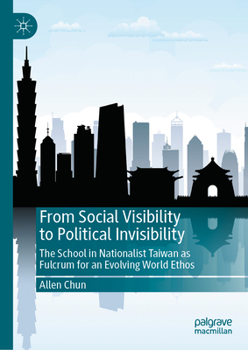 Hardcover From Social Visibility to Political Invisibility: The School in Nationalist Taiwan as Fulcrum for an Evolving World Ethos Book