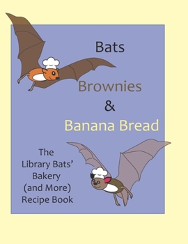 Paperback Bats, Brownies and Banana Bread: The Library Bats' Bakery (and More) Recipe Book