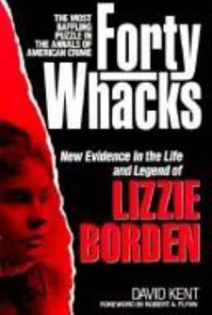 Hardcover 40 Whacks: New Evidence in the Life and Legend of Lizzie Borden Book